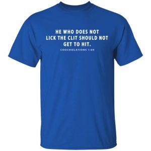 He Who Does Not Lick The Clit Should Not Get To Hit Coochielations 169 T Shirts 4