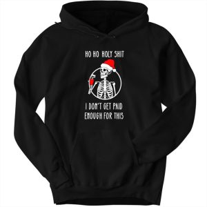 Ho Ho Holy Shit I Dontt Get Paid Enough For This Christmas Hoodie 1