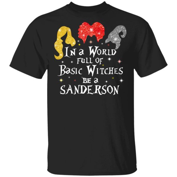 Hocus Pocus In A World Full Of Basic Witches Be A Sanderson Halloween T-Shirts