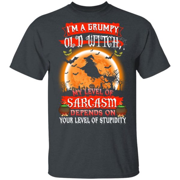 I’m A Grumpy Old Witch My Level Of Sarcasm Depends On Your Level Of Stupidity Halloween T-Shirts