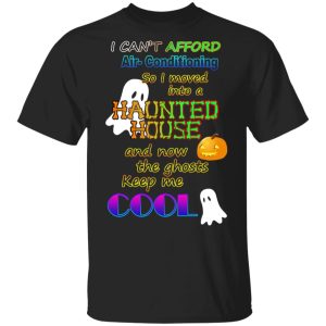 I Cant Afford Air Conditioning So I Moved Into A Haunted House T Shirts 1
