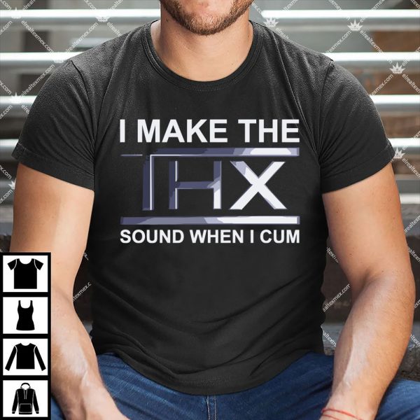 I Make The THX Sound When I Cum