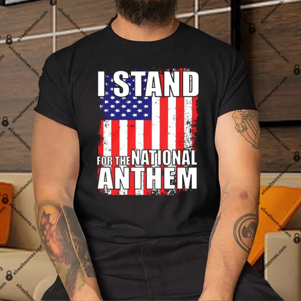 I Stand For The National Anthem Shirt