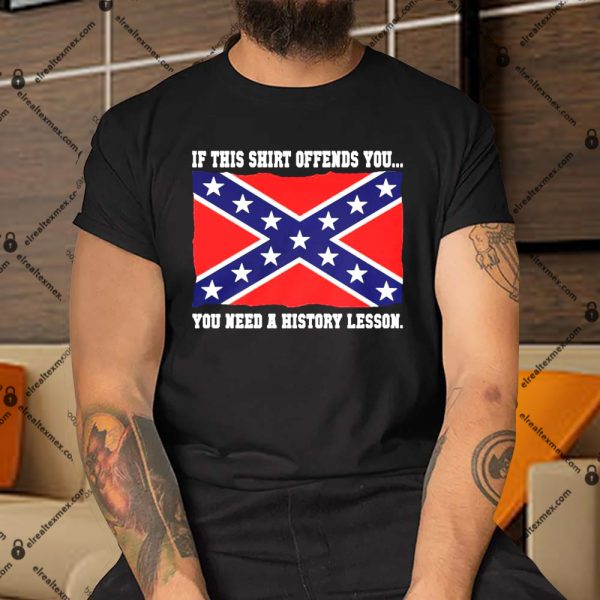 If This Shirt Offends You You Need A History Lesson Shirt