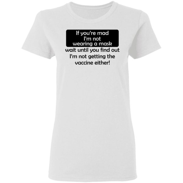 If You’re Mad I’m Not Wearing A Mask I’m Not Getting The Vaccine Either T-Shirts, Hoodies, Sweatshirt