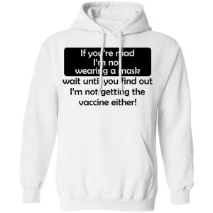 If Youre Mad Im Not Wearing A Mask Im Not Getting The Vaccine Either T Shirts Hoodies Sweatshirt 4