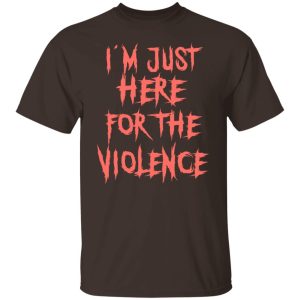 Im Just Here For The Violence T Shirts Hoodies Sweater 2