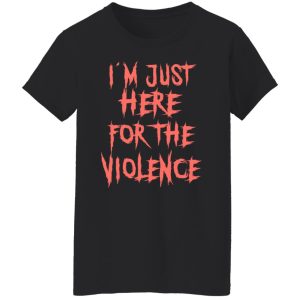 Im Just Here For The Violence T Shirts Hoodies Sweater 3