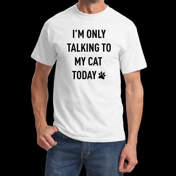 I’m Only Talking to My Cat Today Funny Shirt