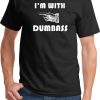 I’m with Dumbass Shirt