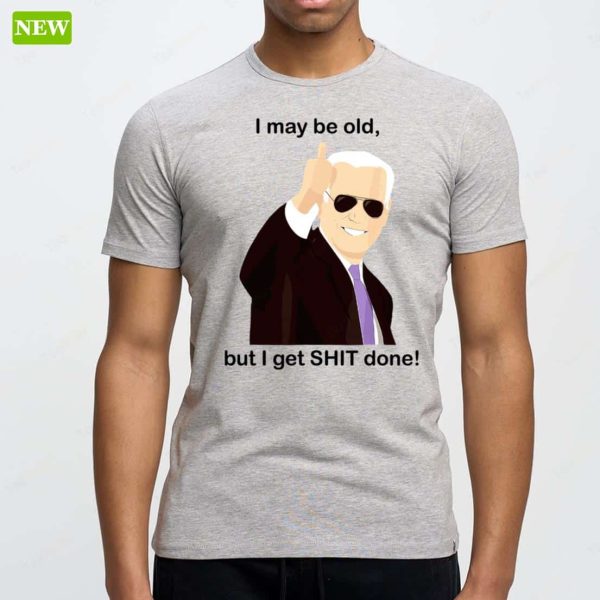 Joe Biden I May Be Old But I Get Shit Done Premium SS Shirt