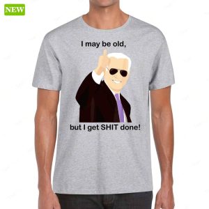 Joe Biden I May Be Old But I Get Shit Done Premium SS Shirt 2