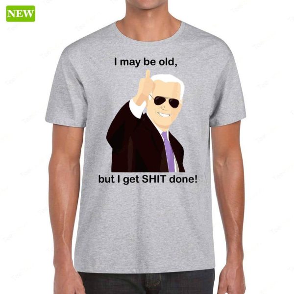 Joe Biden I May Be Old But I Get Shit Done Premium SS Shirt