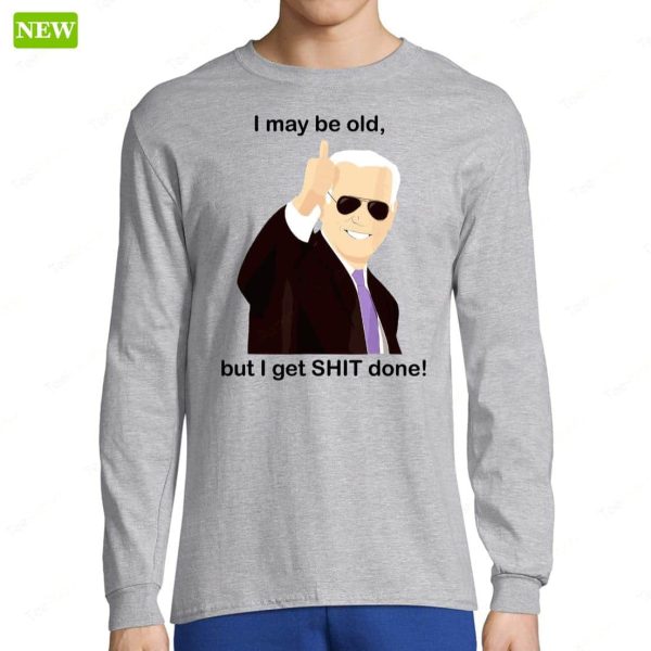 Joe Biden I May Be Old But I Get Shit Done Premium SS Shirt