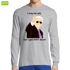 Joe Biden I May Be Old But I Get Shit Done Shirt 3