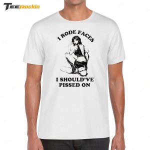 Katie Maloney I Rode Faces I Should’ve Pissed On Shirt Katie Maloney I Rode Faces I Should’ve Pissed On Shirt