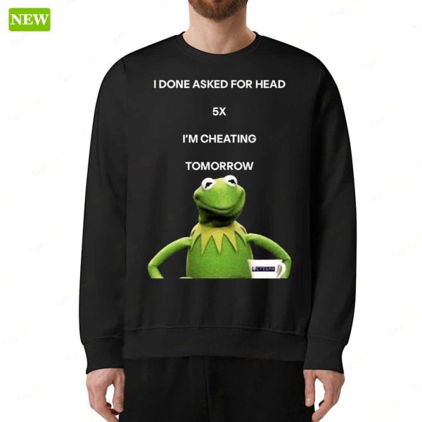 Kermit The Frog I Done Asked For Head 5x I’m Cheating Tomorrow Shirt