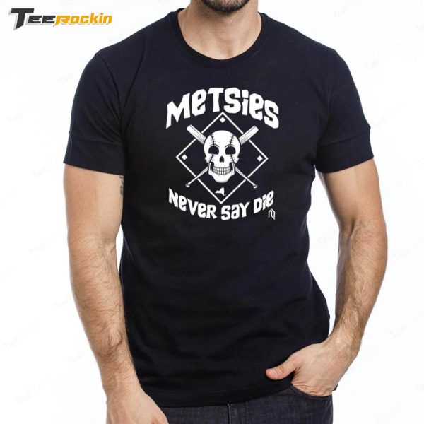 Metsies Never Say Die Shirt