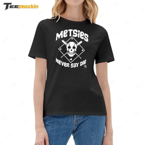 Metsies Never Say Die Shirt