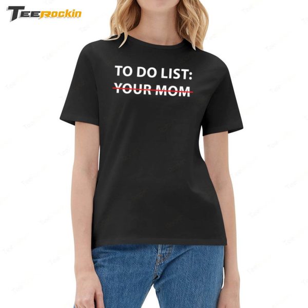 Mike O’Hearn To Do List Your Mom Shirt