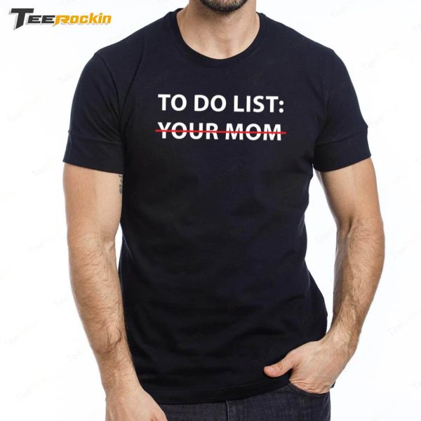 Mike O’Hearn To Do List Your Mom Shirt