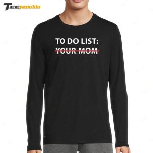 Mike O'Hearn To Do List Your Mom Shirt 3 Mike OHearn To Do List Your Mom Shirt 4