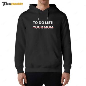 Mike O'Hearn To Do List Your Mom Shirt 5 Mike OHearn To Do List Your Mom Shirt 6