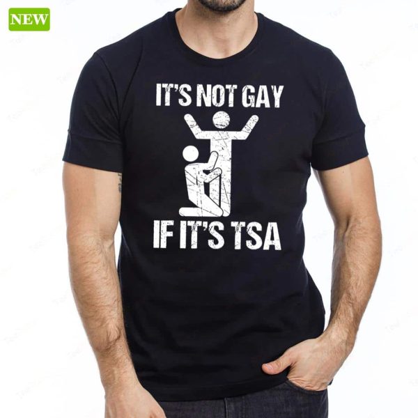 Official It’s Not Gay If It’s TSA Security Funny Shirt