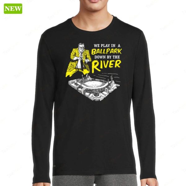 Pittsburgh We Play In A Ballpark Down By The River Premium SS Shirt