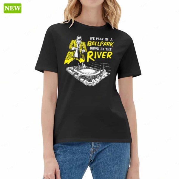 Pittsburgh We Play In A Ballpark Down By The River Premium SS Shirt