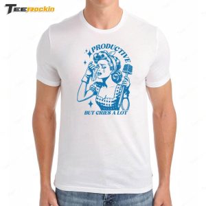 Productive But Cries A Lot Shirt 2 Productive But Cries A Lot Shirt 3