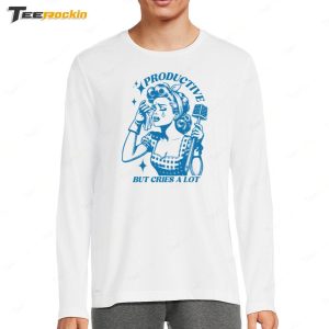 Productive But Cries A Lot Shirt 3 Productive But Cries A Lot Shirt 4