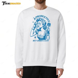 Productive But Cries A Lot Shirt 4 Productive But Cries A Lot Shirt 5