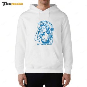 Productive But Cries A Lot Shirt 5 Productive But Cries A Lot Shirt 6