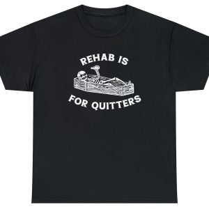 Rehab Is For Quitters Tee