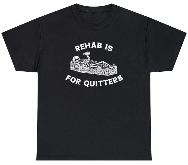 Rehab Is For Quitters Tee