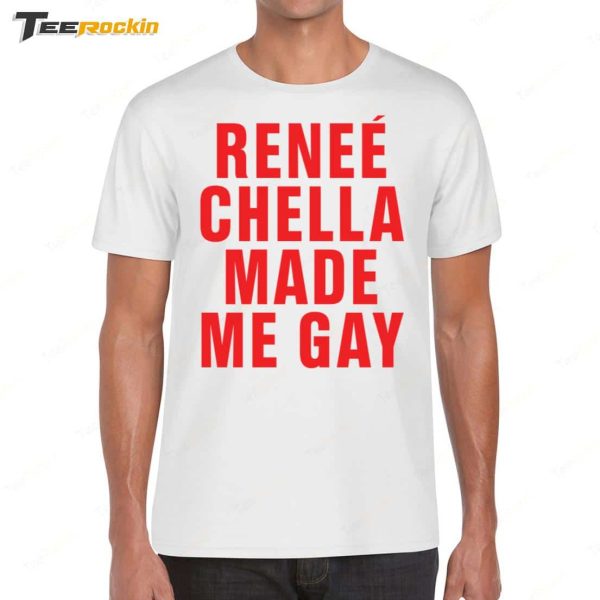 Rene� Chella Made Me Gay T-Shirt