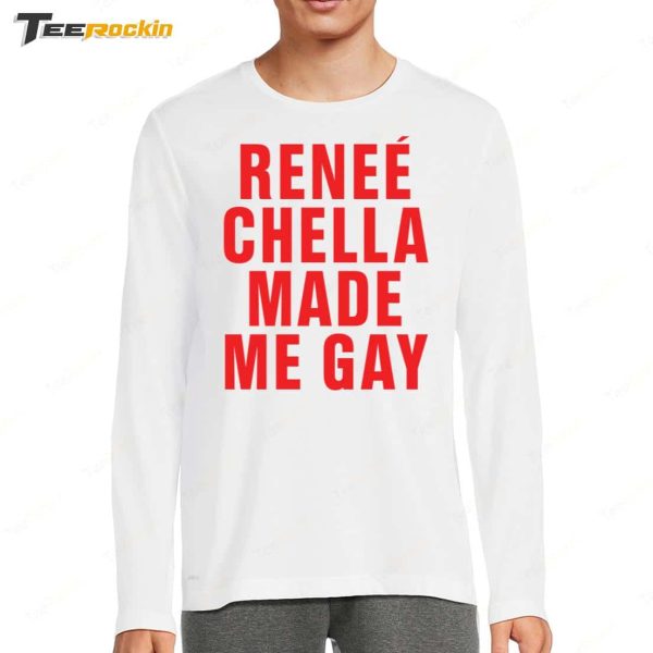 Rene� Chella Made Me Gay T-Shirt