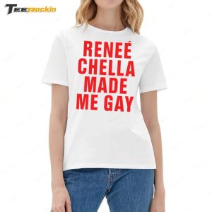 Rene Chella Made Me Gay T Shirt 4
