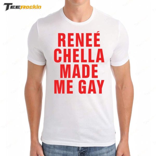 Rene� Chella Made Me Gay T-Shirt