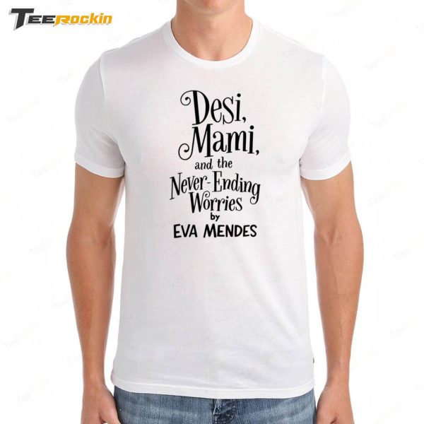 Ryan Gosling Desi Mami And The Never Ending Worries By Eva Mendes Shirt