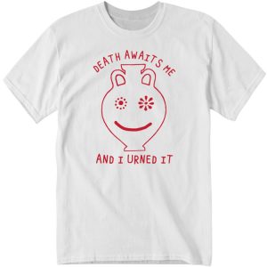 Shirtsthtgohard Death Awaits Me And I Urned It Shirt 1