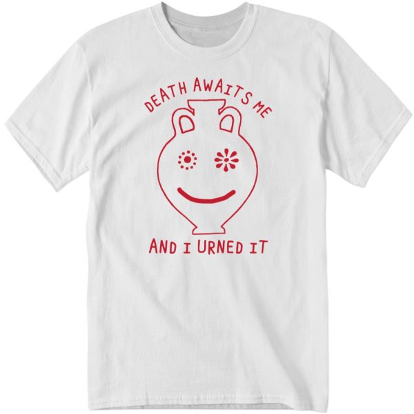 Shirtsthtgohard Death Awaits Me And I Urned It Shirt