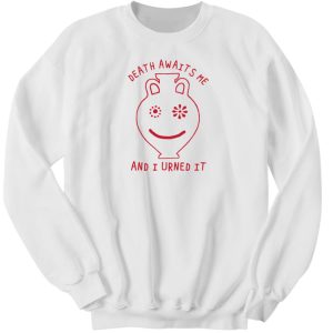 Shirtsthtgohard Death Awaits Me And I Urned It Shirt 3 Shirtsthtgohard Death Awaits Me And I Urned It Shirt 4