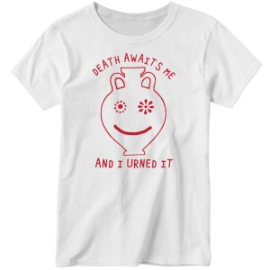 Shirtsthtgohard Death Awaits Me And I Urned It Shirt 4 Shirtsthtgohard Death Awaits Me And I Urned It Shirt 5
