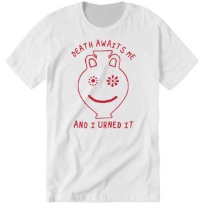 Shirtsthtgohard Death Awaits Me And I Urned It Shirt 5 Shirtsthtgohard Death Awaits Me And I Urned It Shirt 6