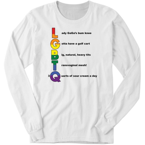 Shirtsthtgohard LGBTQ Lady Gaga’s Bum Knee Gotta Long Sleeve Shirt