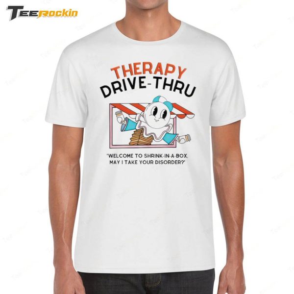 Therapy Drive-Thru Welcome To Shrink-In-A-Box May I Take Your Disorder Shirt