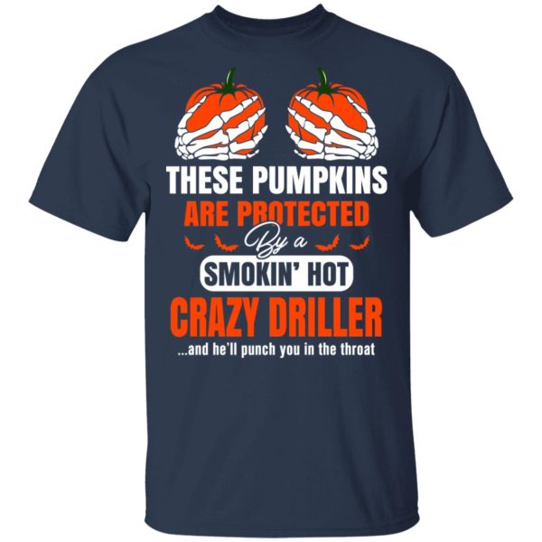 These Pumpkins Are Protected By A Smoking Hot Crazy Driller T-Shirts