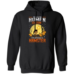 This Is Human Costume Im Actually A Hamster T Shirts Hoodies Sweatshirt 4